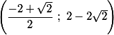 \left(\dfrac{-2+\sqrt{2}}{2}~;~2-2\sqrt{2}\right) 
